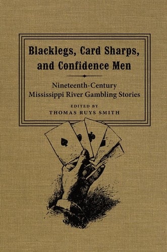 Blacklegs, Card Sharps, and Confidence Men Nineteenth-Century Mississippi River Gambling Stories
