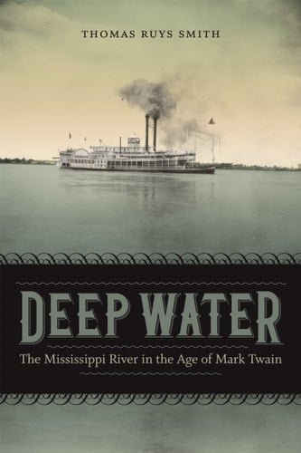 Deep Water The Mississippi River in the Age of Mark Twain