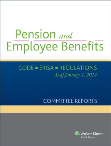 Pension and Employee Benefits Code Erisa Regulations as of January 1, 2014 (Committee Reports)