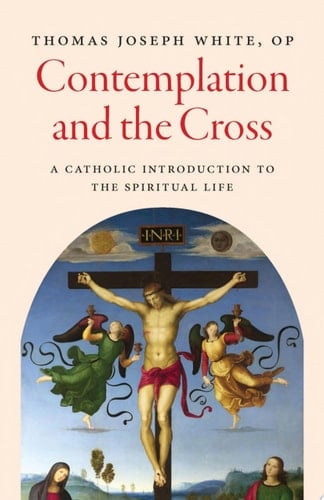 Contemplation and the Cross A Catholic Introduction to the Spiritual Life