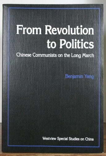 From Revolution To Politics: Chinese Communists On The Long March (Westview Special Studies on China)