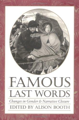 Famous Last Words: Changes in Gender and Narrative Closure (Feminist Issues : Practice, Politics, Theory)