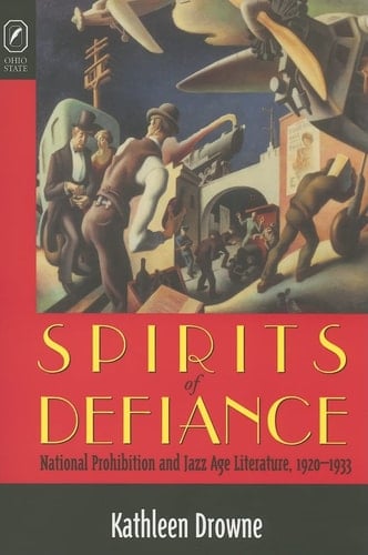 SPIRITS OF DEFIANCE: NATIONAL PROHIBITION & JAZZ AGE LITERATURE, 1920-1933