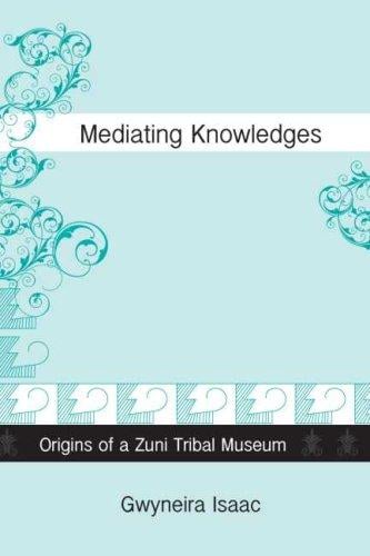 Mediating knowledges: origins of a Zuni tribal museum