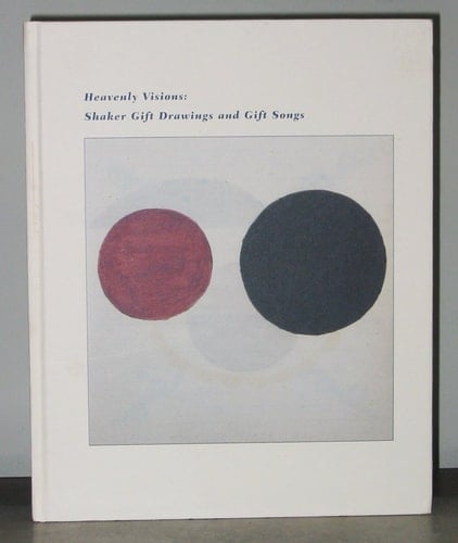 Heavenly Visions Shaker Gift Drawings and Gift Songs ; (Exhibition Heavenly Visions: Shaker Gift Drawings and Gift Songs ... UCLA Hammer Museum, August 28 - October 21, 2001, Drawing Center, October 31 . December 15, 2001]
