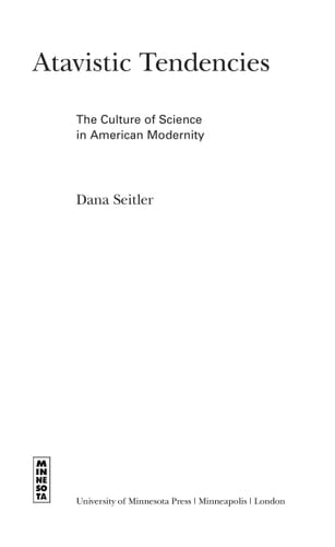 Atavistic Tendencies The Culture of Science in American Modernity
