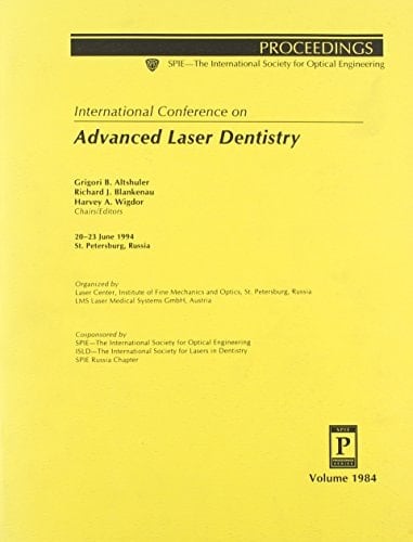 International Conference on Advanced Laser Dentistry: 20-23 June 1994 St. Petersburg, Russia (Proceedings of Spie--The International Society for Optical Engineering, V. 1984.)