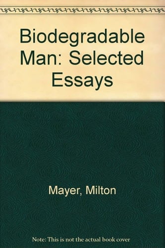 Biodegradable Man: Selected Essays by Milton Mayer