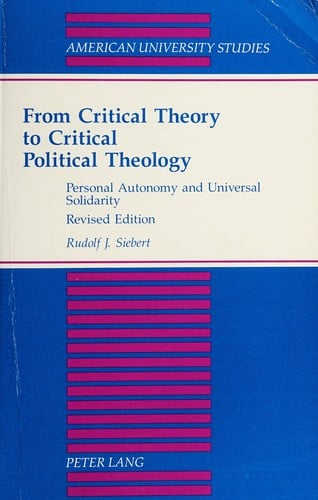 From Critical Theory to Critical Political Theology: Personal Autonomy and Universal Solidarity (American University Studies Series VII, Theology and Religion)