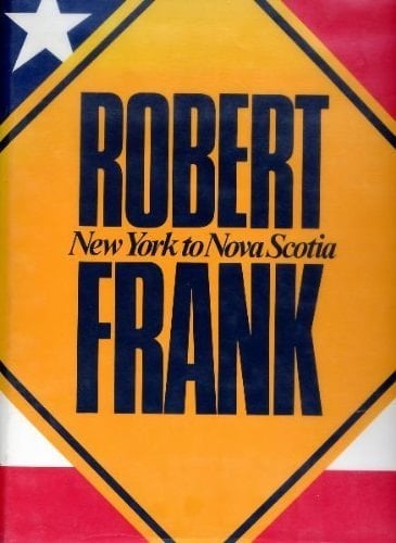 Robert Frank New York to Nova Scotia : [exhibition, Houston, the Museum of Fine Arts, February 15-April 27, 1986, Cleveland, Cleveland Museum of Art, July 22-August 31, 1986, Minneapolis, the Minneapolis Institute of Art, April 18-June 21, 1987 ... [et Al.]