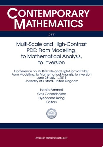 Multi-Scale and High-Contrast PDE From Modelling, to Mathematical Analysis, to Inversion : Conference on Multi-scale and High-contrast PDE: from Modelling, to Mathematical Analysis, to Inversion, June 28-July 1, 2011, University of Oxford, United Kingdom