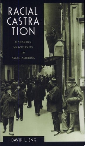 Racial Castration Managing Masculinity in Asian America