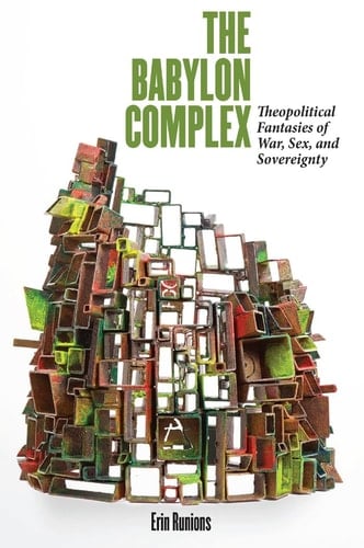 The Babylon Complex Theopolitical Fantasies of War, Sex, and Sovereignty
