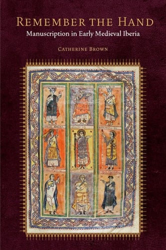 Remember the Hand: Manuscription in Early Medieval Iberia (Fordham Series in Medieval Studies)