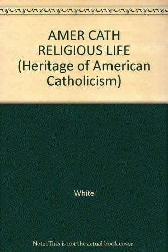 American Catholic Religious Life: Selected Historical Essays (Heritage of American Catholicism)