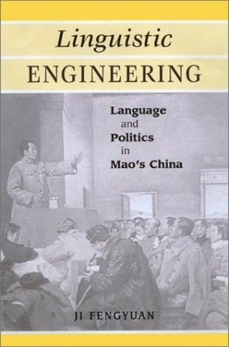 Linguistic Engineering Language and Politics in Mao's China