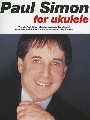 Paul Simon For Ukulele Twenty Paul Simon Classics Arranged For Ukulele Complete With Full Lyrics And Easytoread Chord Boxes