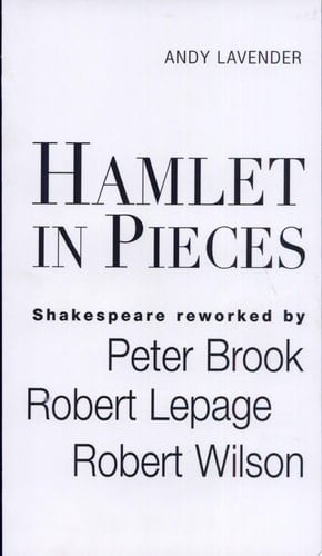 Hamlet in Pieces Shakespeare Revisited by Peter Brook, Robert Lepage and Robert Wilson