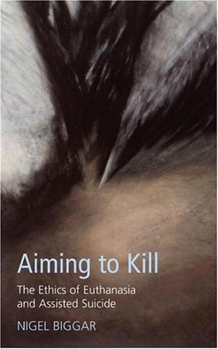 Aiming To Kill: The Ethics Of Suicide And Euthanasia