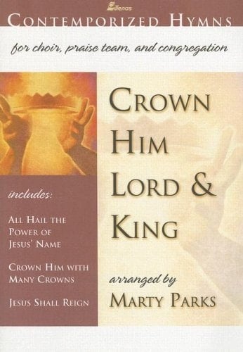 Crown Him Lord and King Includes: All Hail the Power of Jesus' Name, Crown Him with Many Crowns, Jesus Shall Reign