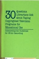 30 Questions Librarians Ask About Taping Copyrighted Television Programs for Educational Use: Interpreting the Guidelines for Off-Air Recording