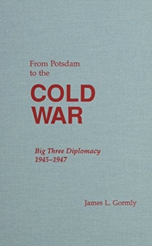 From Potsdam to the Cold War Big Three Diplomacy 1945-1947