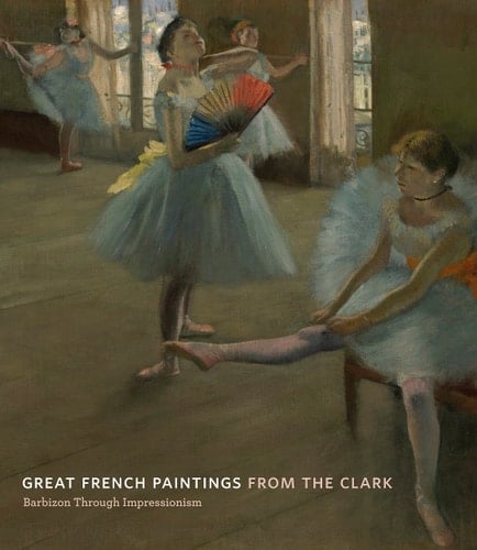 Great French Paintings from the Clark Barbizon Through Impressionism