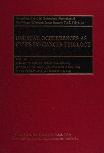 Unusual Occurrences as Clues to Cancer Etiology Proceedings of the 18th International Symposium of the Princess Takamatsu Cancer Research Fund, Tokyo, 1987