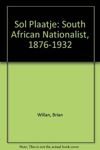 Sol Plaatje South African Nationalist, 1876-1932