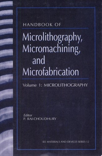 Handbook of Microlithography, Micromachining, and Microfabrication: Microlithography