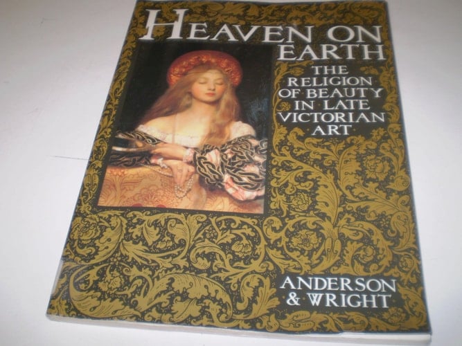 Heaven on Earth The Religion of Beauty in Late Victorian Art