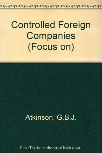 Tolley's Focus on Controlled Foreign Companies A Guide to UK Tax Liabilities in Respect of Their Profits