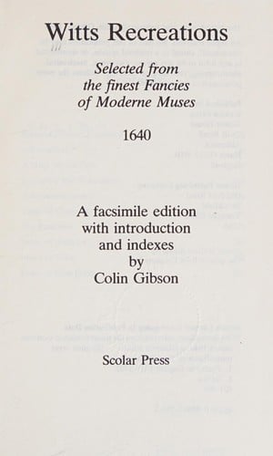 Witts Recreations: Selected from the Finest Fancies of Moderne Muses, 1640 (Verse Miscellanies of the 17th Century)