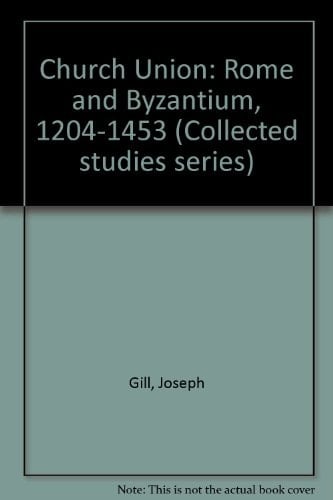 Church union: Rome and Byzantium, 1204-1453 (Variorum reprint ; CS91)