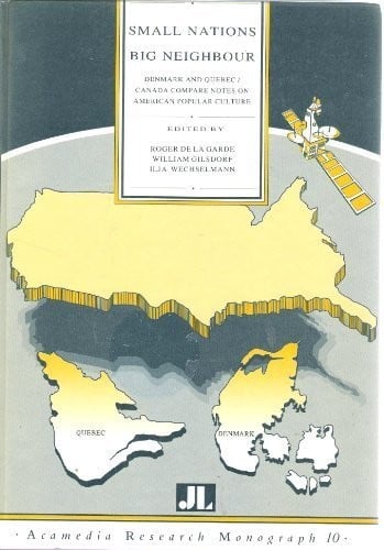 Small Nations, Big Neighbour: Denmark and Quebec/Canada Compare Notes on American Popular Culture (Acamedia Research Monograph)