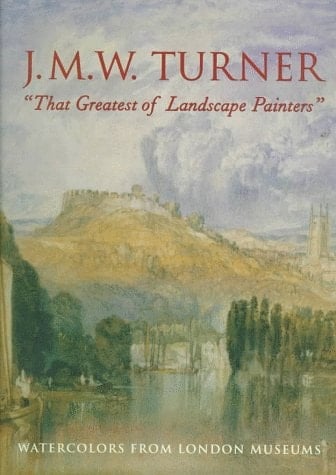 J.M.W. Turner "That Greatest of Landscape Painters": Watercolors from London Museums