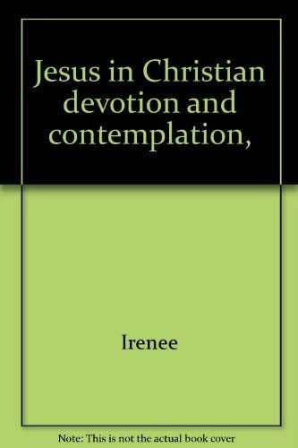 Jesus in Christian Devotion and Contemplation (The Religious Experience Series, Vol. 1)