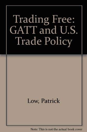 Trading free: The GATT and U.S. trade policy