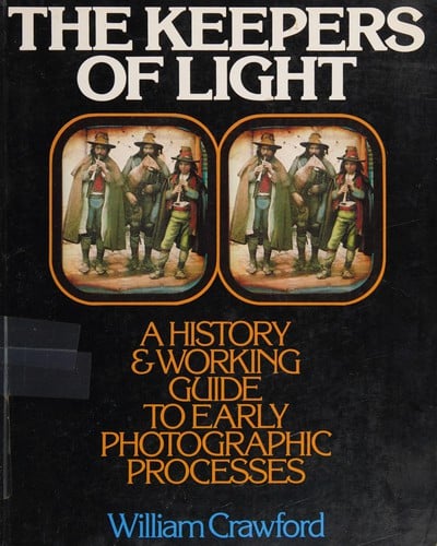 The Keepers of Light: A History and Working Guide to Early Photographic Processes