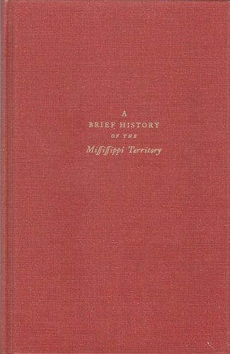 A brief history of the Mississippi Territory, to which is prefixed a summary view of the country between the settlements on Cumberland River & the territory