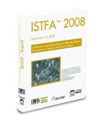 Istfa 2008 Conference Proceedings Of The 34th International Symposium For Testing And Failure Analysis November 26 2008 Oregon Convention Center Portland Oregon Usa