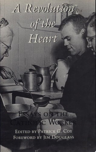 A Revolution of the Heart Essays on the Catholic Worker
