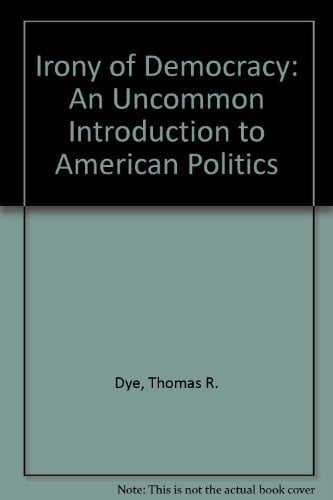 The Irony of Democracy An Uncommon Introduction to American Politics