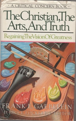 The Christian, the Arts, and Truth Regaining the Vision of Greatness