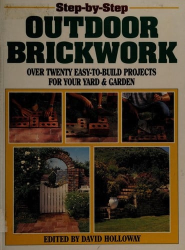 Step-By-Step Outdoor Brickwork: Over Twenty Easy-To-Build Projects for Your Yard and Garden