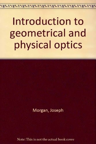 Introduction to Geometrical and Physical Optics