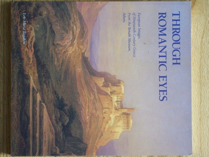 Through Romantic Eyes European Images of Nineteenth-century Greece from the Benaki Museum, Athens