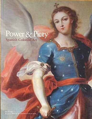 Power & Piety Spanish Colonial Art from the Patricia Phelps De Cisneros Collection