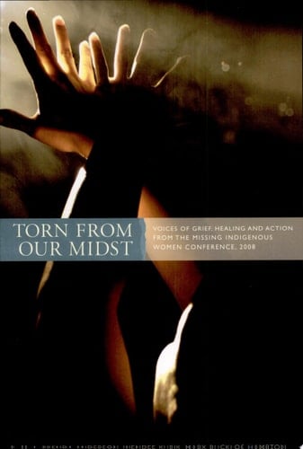 Torn from Our Midst Voices of Grief, Healing and Action from the Missing Indigenous Women Conference, 2008