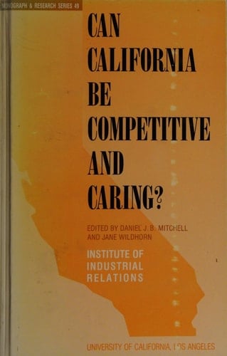 Can California Be Competitive and Caring? (MONOGRAPH AND RESEARCH SERIES (UNIV OF CALIFORNIA INST OF INDUSTRIAL RELATIONS))